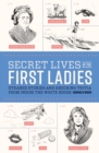 Image for Secret lives of the first ladies  : strange stories and shocking trivia from inside the White House