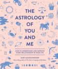 Image for The astrology of you and me  : how to understand and improve every relationship in your life