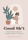 Image for Good sh*t  : your holistic guide to the best poop of your life