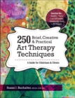 Image for 250 Brief, Creative &amp; Practical Art Therapy Techniques: A Guide for Clinicians and Clients