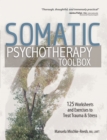 Image for Somatic Psychotherapy Toolbox: 125 Worksheets and Exercises to Treat Trauma &amp; Stress