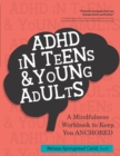 Image for ADHD in Teens & Young Adults : A Mindfulness Based Workbook to Keep You ANCHORED
