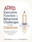 Image for Adhd, Executive Function &amp; Behavioral Challenges in the Classroom : Managing the Impact on Learning, Motivation and Stress