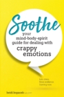 Image for Soothe : You Mind-Body-Spirit Guide for Dealing with Crappy Emotions
