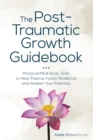 Image for The Post-Traumatic Growth Guidebook : Practical Mind-Body Tools to Heal Trauma, Foster Resilience and Awaken Your Potential
