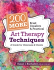 Image for 200 More Brief, Creative &amp; Practical Art Therapy Techniques