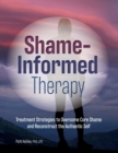 Image for Shame-Informed Therapy : Treatment Strategies to Overcome Core Shame and Reconstruct the Authentic Self