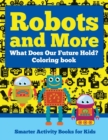 Image for Robots and More : What Does Our Future Hold? Coloring Book
