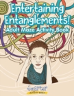 Image for Entertaining Entanglements! Adult Maze Activity Book