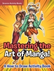 Image for Mastering the Art of Manga! a How to Draw Activity Book