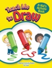 Image for Teach Me to Draw : A Kid&#39;s Activity Book