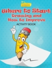 Image for Where to Start Drawing and How to Improve Activity Book