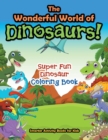 Image for The Wonderful World of Dinosaurs! Super Fun Dinosaur Coloring Book