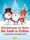 Image for Christmas Is Here So Let&#39;s Color a Christmas Coloring Book