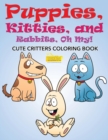 Image for Puppies, Kitties, and Rabbits, Oh My! Cute Critters Coloring Book