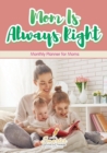 Image for Mom Is Always Right. Monthly Planner for Moms