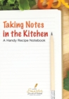 Image for Taking Notes in the Kitchen : A Handy Recipe Notebook