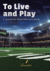 Image for To Live and Play : A Journal for Those Who Love Sports