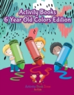 Image for Activity Books 6 Year Old Colors Edition
