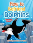 Image for How to Befriend Dolphins Coloring Book