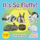 Image for It&#39;s so Fluffy! Kid&#39;s Guide to Caring for Rabbits and Bunnies - Pet Books for Kids - Children&#39;s Animal Care &amp; Pets Books