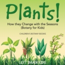 Image for Plants! How They Change with the Seasons (Botany for Kids) - Children&#39;s Botany Books
