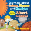 Image for Learning about Colors, Shapes and Numbers with Albert the Astronaut - Children&#39;s Early Learning Books