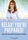 Image for Relax! You&#39;re Prepared! Teacher Organizer Planning Journal