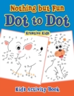 Image for Nothing but Fun Dot To Dot Kid&#39;s Activity Book