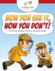 Image for Now You See It, Now You Don&#39;t! Exciting Hidden Picture Activity Book