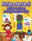 Image for Picture Perfect! A How to Draw Activity Book for Kids