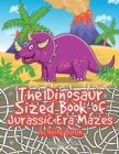 Image for The Dinosaur Sized Book of Jurassic Era Mazes Activity Book
