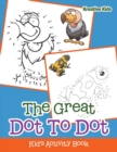 Image for The Great Dot To Dot Kid&#39;s Activity Book