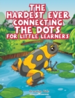 Image for The Hardest Ever Connecting the Dots for Little Learners