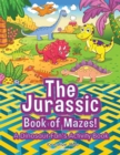 Image for The Jurassic Book of Mazes! A Dinosaur Fan&#39;s Activity Book