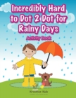 Image for Incredibly Hard to Dot 2 Dot for Rainy Days Activity Book