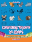 Image for Learning Where to Start : A Guide for Drawing Animals Activity Book