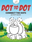 Image for Dot to Dot : Connect the Dots Activity Book