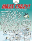 Image for Maze Crazy! A Kids Maze Activity Book