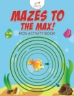 Image for Mazes to the Max! Kids Activity Book