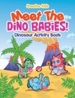 Image for Meet The Dino Babies! Dinosaur Activity Book