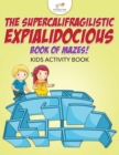Image for The Supercalifragilisticexpialidocious Book of Mazes! Kids Activity Book