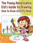 Image for The Young Renaissance Kid&#39;s Guide to Drawing : How to Draw Activity Book