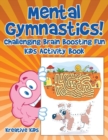 Image for Mental Gymnastics! Challenging Brain Boosting Fun Kids Activity Book
