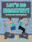 Image for Let&#39;s Be Healthy! An Excercise Coloring Book