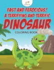 Image for Fast and Ferocious! A Terrifying and Terrific Dinosaur Coloring Book