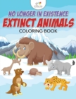Image for No Longer in Existence : Extinct Animals Coloring Book