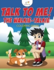 Image for Talk to Me! The Walkie-Talkie Coloring Book