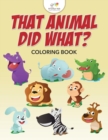 Image for That Animal Did What? Coloring Book