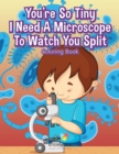 Image for You&#39;re So Tiny I Need A Microscope To Watch You Split Coloring Book